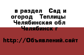  в раздел : Сад и огород » Теплицы . Челябинская обл.,Челябинск г.